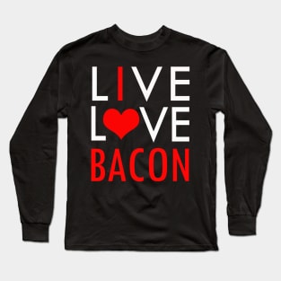 Funny LIVE LOVE BACON I Love Bacon Long Sleeve T-Shirt